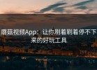 蘑菇视频App：让你刷着刷着停不下来的好玩工具