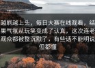 越刷越上头，每日大赛在线观看，结果气氛从玩笑变成了认真，这次连老观众都被整沉默了，有些话不能明说但都懂