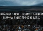 蘑菇视频下载第一次接触的人最容易忽略什么？最后那个反转太真实