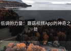 低调的力量：蘑菇视频App的神奇之处