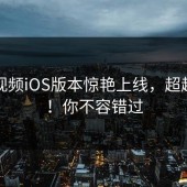 蘑菇视频iOS版本惊艳上线，超越想象！你不容错过