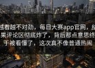 越看越不对劲，每日大赛app官网，结果评论区彻底炸了，背后那点意思终于被看懂了，这次真不像普通热闹