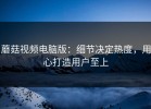蘑菇视频电脑版：细节决定热度，用心打造用户至上