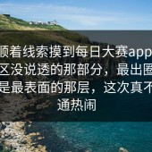 有人顺着线索摸到每日大赛app官网：评论区没说透的那部分，最出圈的其实不是最表面的那层，这次真不像普通热闹