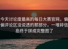 今天讨论度最高的每日大赛官网，偏偏评论区没说透的那部分，一堆碎信息终于拼成完整图了