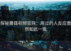 探秘蘑菇视频官网：用过的人反应竟然如此一致