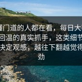 真正懂门道的人都在看，每日大赛app这波回温的真实抓手，这类细节往往最能决定观感，越往下翻越觉得不对劲