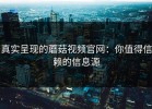 真实呈现的蘑菇视频官网：你值得信赖的信息源